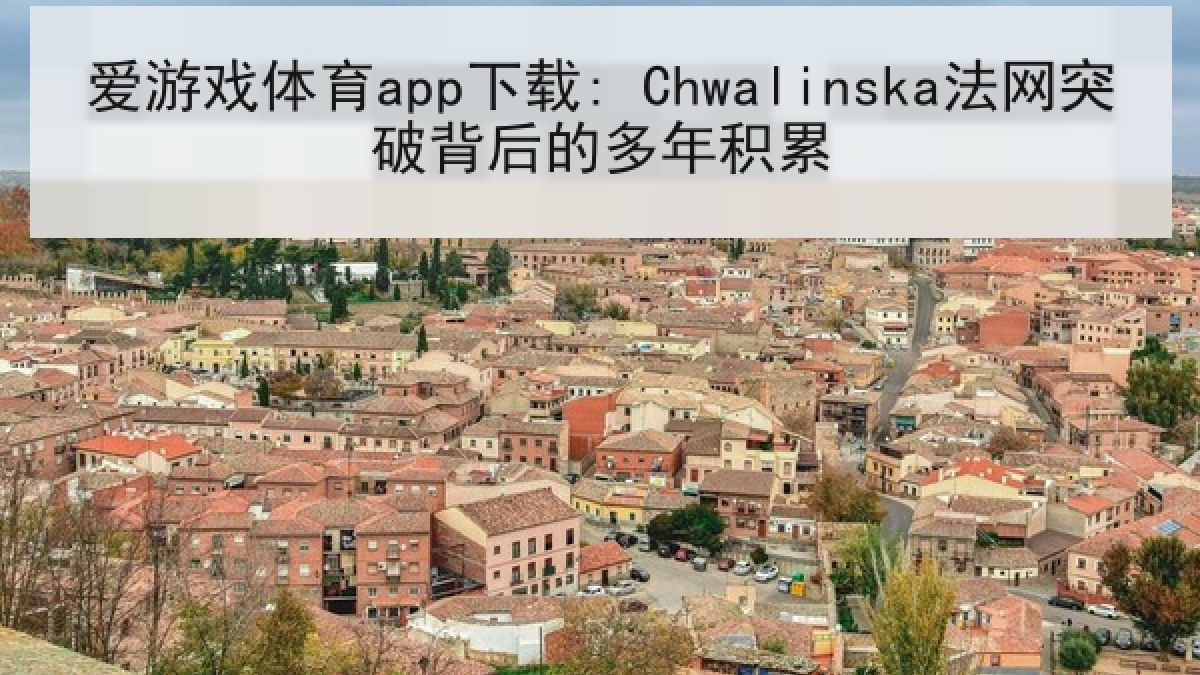 爱游戏体育app下载: Chwalinska法网突破背后的多年积累